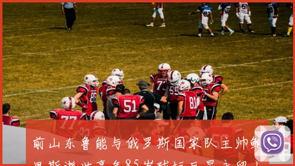 前山东鲁能与俄罗斯国家队主帅鲍里斯逝世享年85岁球坛巨星永留人间