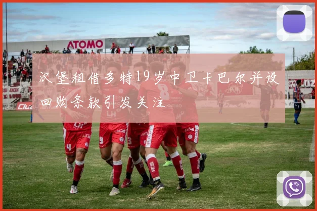 汉堡租借多特19岁中卫卡巴尔并设回购条款引发关注