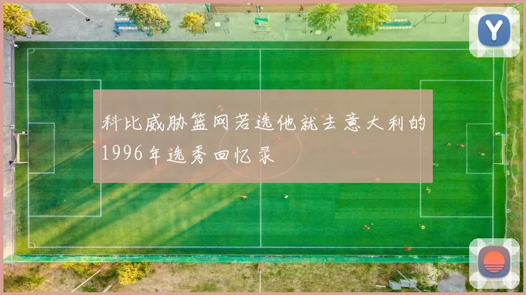 科比威胁篮网若选他就去意大利的1996年选秀回忆录